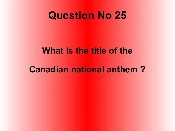 Question No 25 What is the title of the Canadian national anthem ?