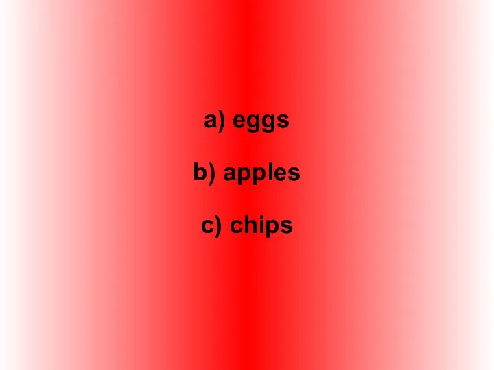 a) eggs b) apples c) chips