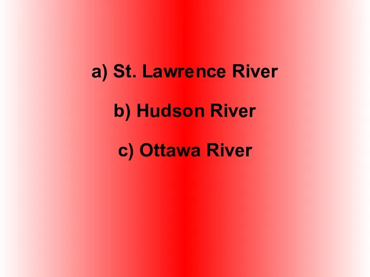 a) St. Lawrence River b) Hudson River c) Ottawa River