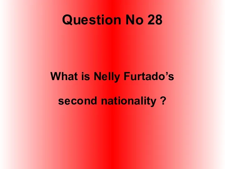 Question No 28 What is Nelly Furtado’s second nationality ?