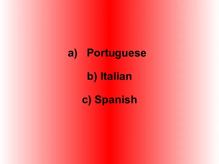 Portuguese b) Italian c) Spanish