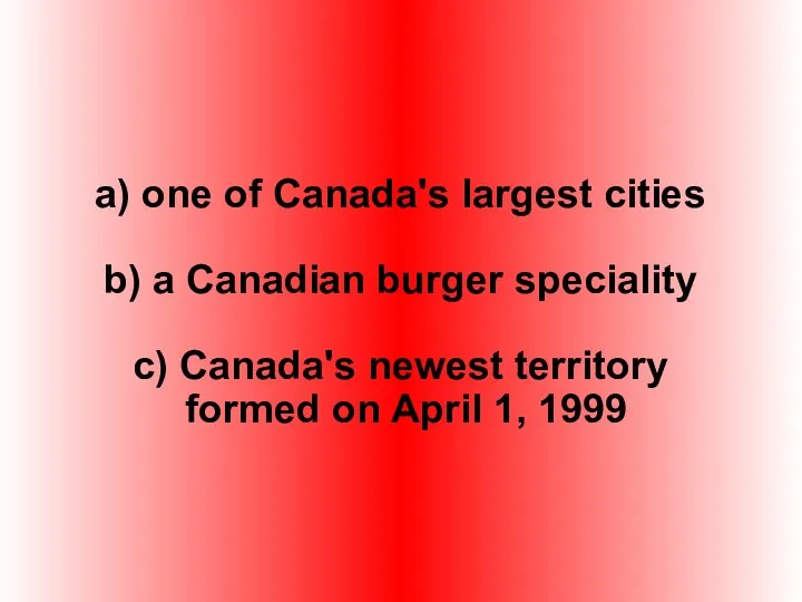 a) one of Canada's largest cities b) a Canadian burger