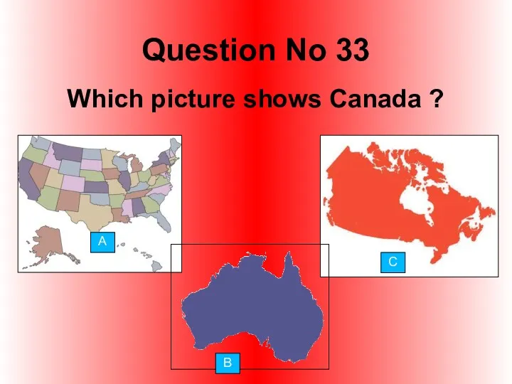 Question No 33 Which picture shows Canada ? A B C