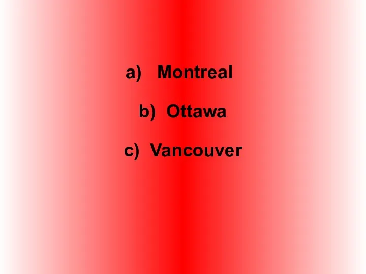 Montreal b) Ottawa c) Vancouver
