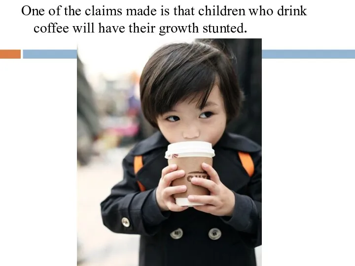 One of the claims made is that children who drink coffee will have their growth stunted.