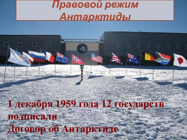 Правовой режим Антарктиды 1 декабря 1959 года 12 государств подписали Договор об Антарктиде