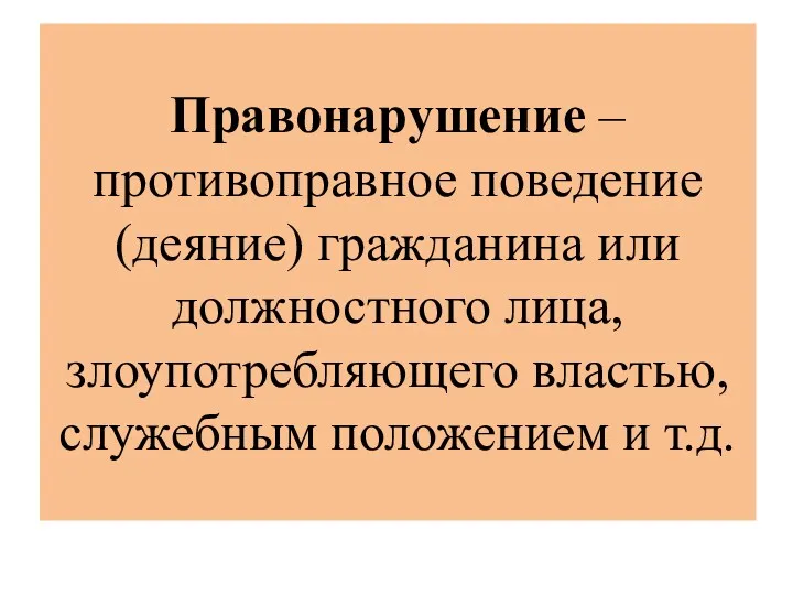 Правонарушение – противоправное поведение (деяние) гражданина или должностного лица, злоупотребляющего властью, служебным положением и т.д.