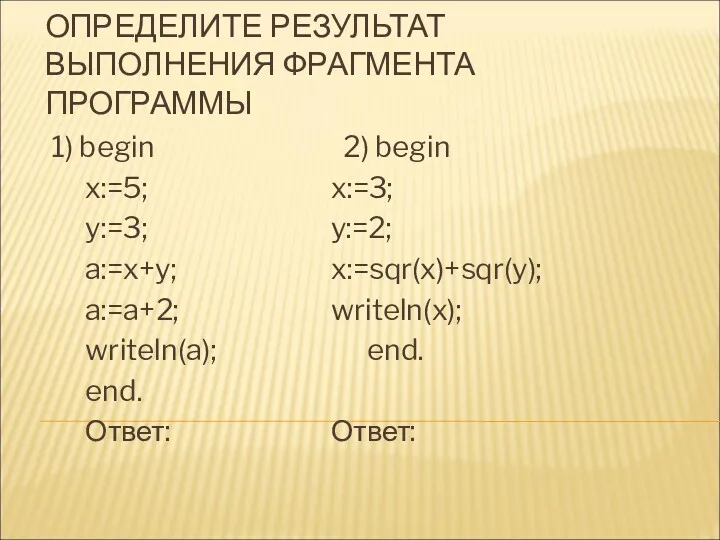 ОПРЕДЕЛИТЕ РЕЗУЛЬТАТ ВЫПОЛНЕНИЯ ФРАГМЕНТА ПРОГРАММЫ 1) begin 2) begin x:=5; x:=3; y:=3; y:=2;