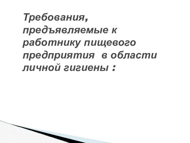 Требования, предъявляемые к работнику пищевого предприятия в области личной гигиены :