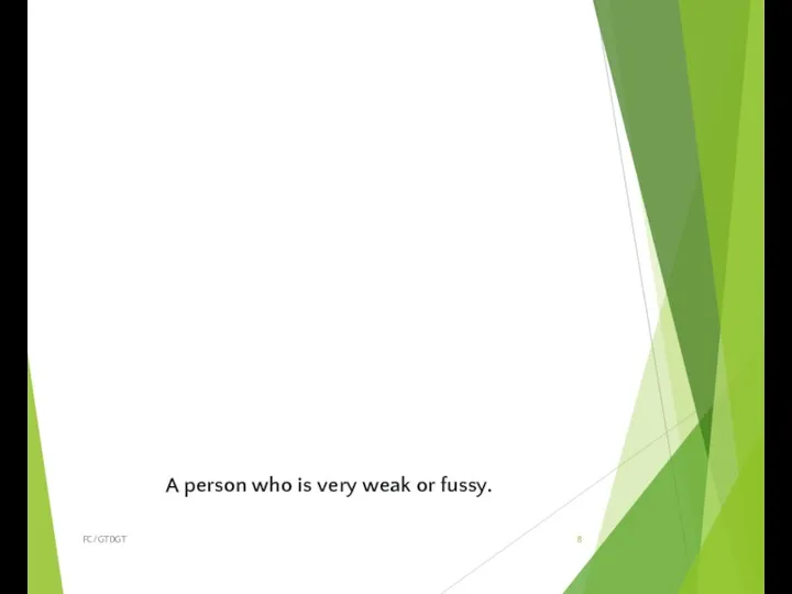 A person who is very weak or fussy. FC/GTDGT