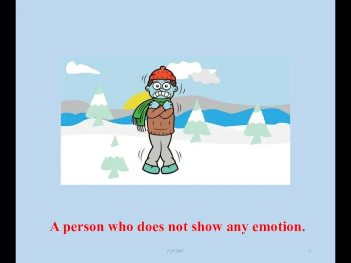FC/GTDGT A person who does not show any emotion.