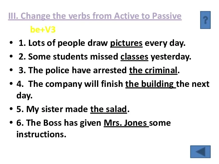 III. Change the verbs from Active to Passive be+V3 1.
