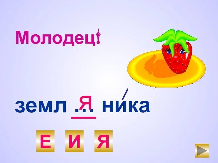 земл … ника Е И Я я Молодец!