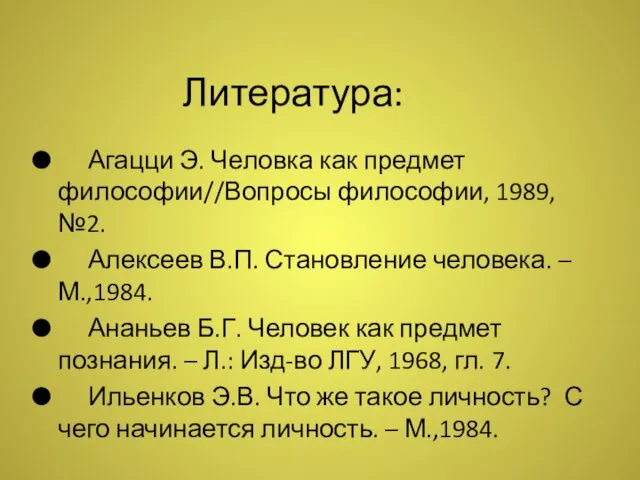 Литература: Агацци Э. Человка как предмет философии//Вопросы философии, 1989, №2.