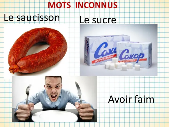 MOTS INCONNUS Le sucre Le saucisson Avoir faim