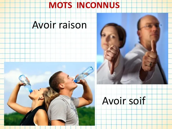 MOTS INCONNUS Avoir raison Avoir soif