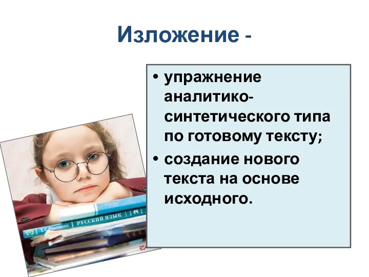 Изложение - упражнение аналитико- синтетического типа по готовому тексту; создание нового текста на основе исходного.