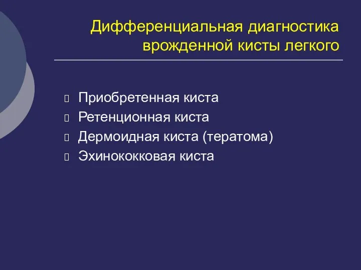 Дифференциальная диагностика врожденной кисты легкого Приобретенная киста Ретенционная киста Дермоидная киста (тератома) Эхинококковая киста