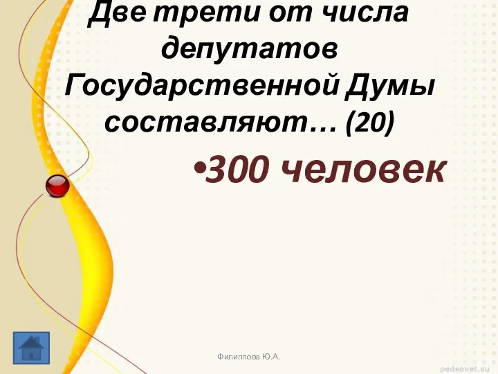 Две трети от числа депутатов Государственной Думы составляют… (20) 300 человек Филиппова Ю.А.