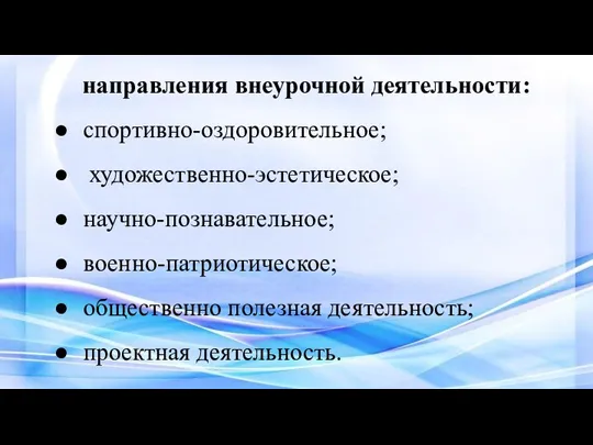 направления внеурочной деятельности: спортивно-оздоровительное; художественно-эстетическое; научно-познавательное; военно-патриотическое; общественно полезная деятельность; проектная деятельность.