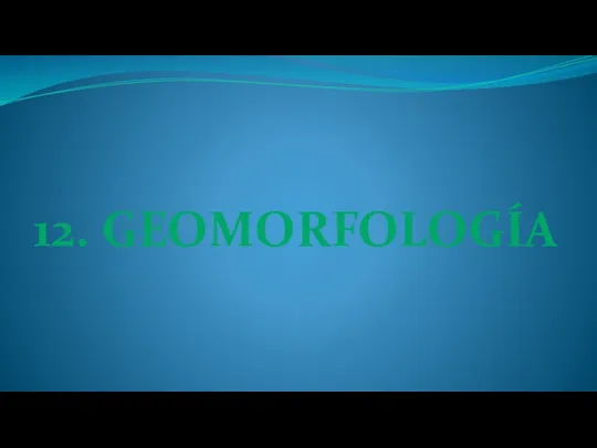 12. GEOMORFOLOGÍA