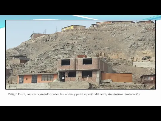 Peligro Físico, construcción informal en las laderas y parte superior del cerro, sin ninguna cimentación.