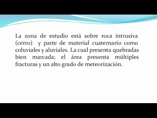 La zona de estudio está sobre roca intrusiva (cerro) y