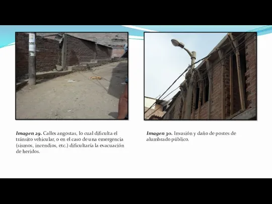 Imagen 29. Calles angostas, lo cual dificulta el tránsito vehicular,