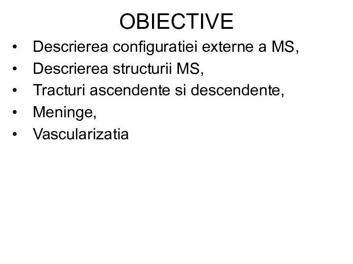 OBIECTIVE Descrierea configuratiei externe a MS, Descrierea structurii MS, Tracturi ascendente si descendente, Meninge, Vascularizatia