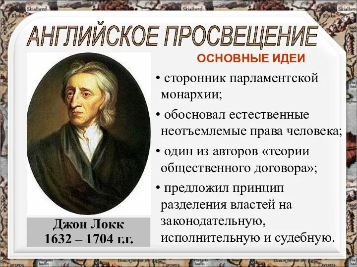 Джон Локк 1632 – 1704 г.г. АНГЛИЙСКОЕ ПРОСВЕЩЕНИЕ ОСНОВНЫЕ ИДЕИ сторонник парламентской монархии;