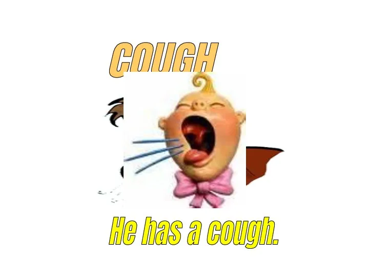 COUGH He has a cough.