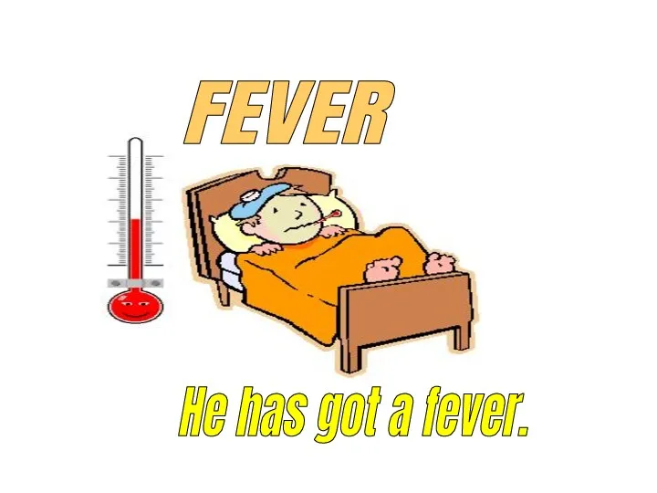 He has got a fever. FEVER