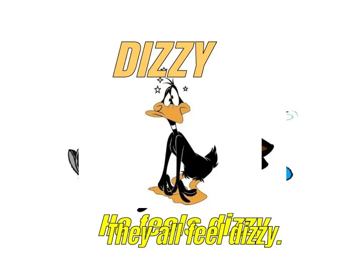 He feels dizzy. DIZZY They all feel dizzy.