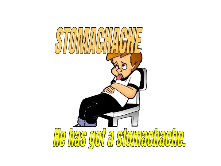 He has got a stomachache. STOMACHACHE