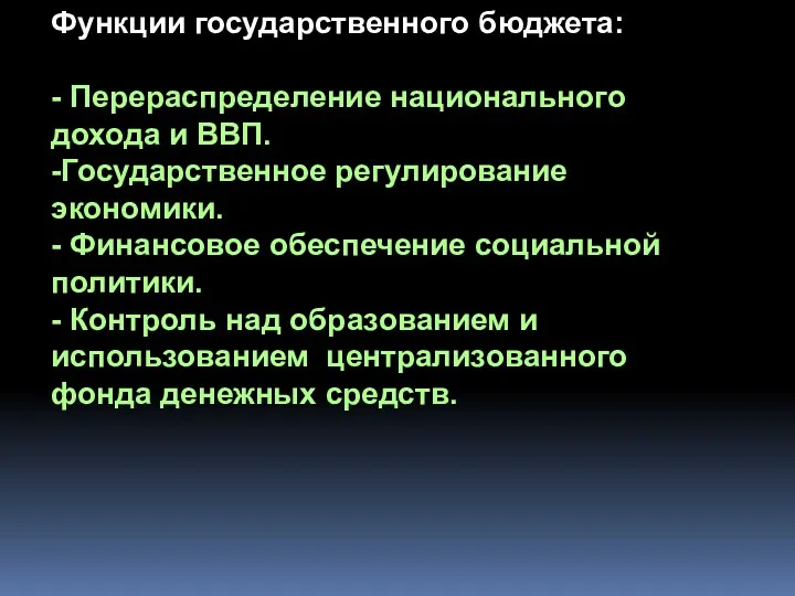 Функции государственного бюджета: - Перераспределение национального дохода и ВВП. -Государственное регулирование экономики. -