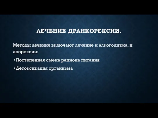 ЛЕЧЕНИЕ ДРАНКОРЕКСИИ. Методы лечения включают лечение и алкоголизма, и анорексии: Постепенная смена рациона питания Детоксикация организма