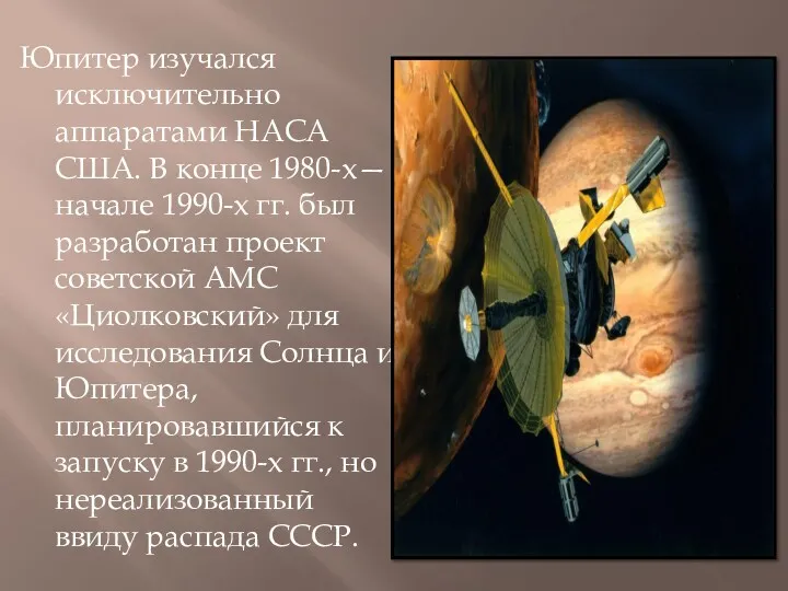 Юпитер изучался исключительно аппаратами НАСА США. В конце 1980-х—начале 1990-х