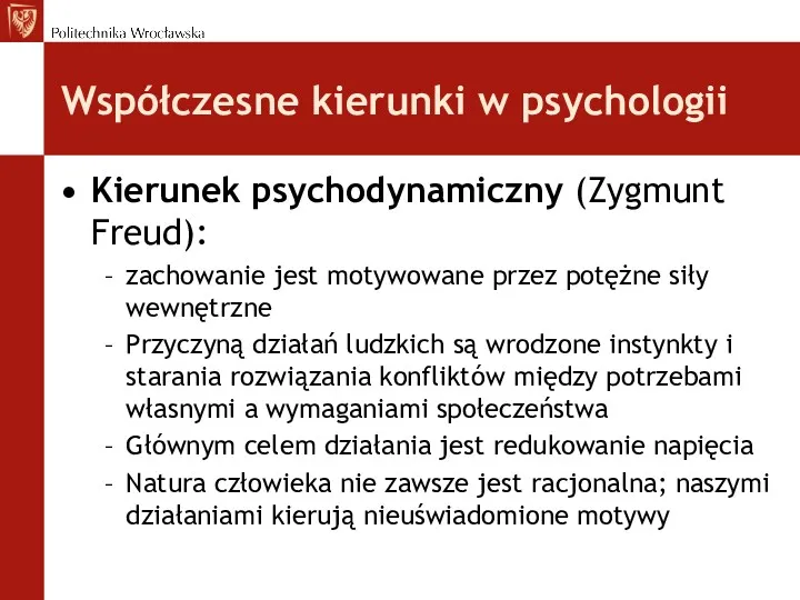 Współczesne kierunki w psychologii Kierunek psychodynamiczny (Zygmunt Freud): zachowanie jest