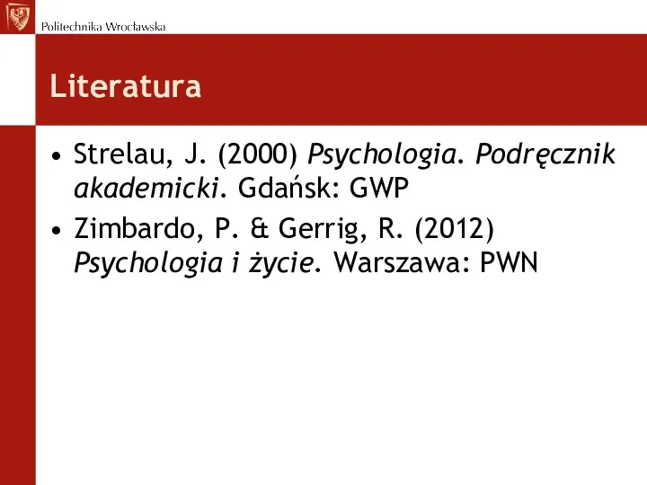 Literatura Strelau, J. (2000) Psychologia. Podręcznik akademicki. Gdańsk: GWP Zimbardo,