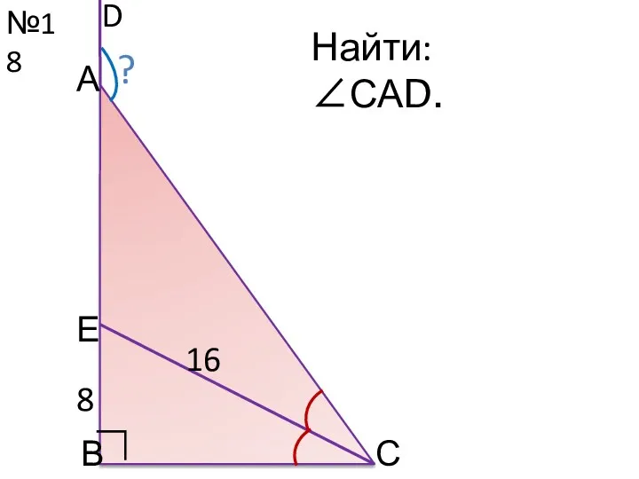 №18 С Найти: ∠САD. 16 D ∟ А В 8 ? Е