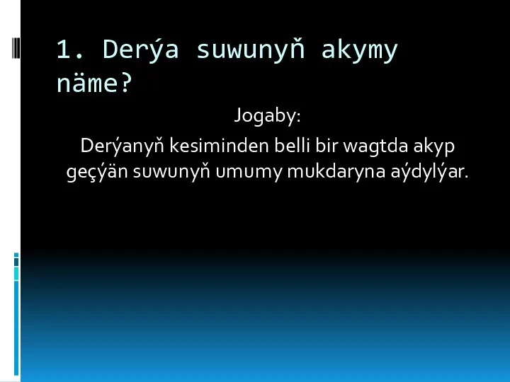 1. Derýa suwunyň akymy näme? Jogaby: Derýanyň kesiminden belli bir