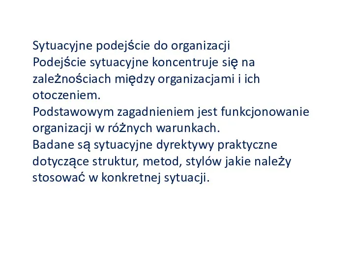 Sytuacyjne podejście do organizacji Podejście sytuacyjne koncentruje się na zależnościach