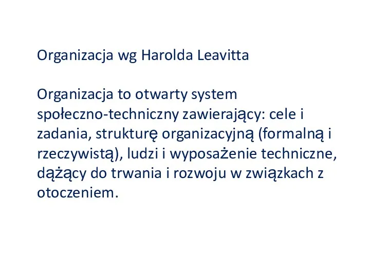 Organizacja wg Harolda Leavitta Organizacja to otwarty system społeczno-techniczny zawierający:
