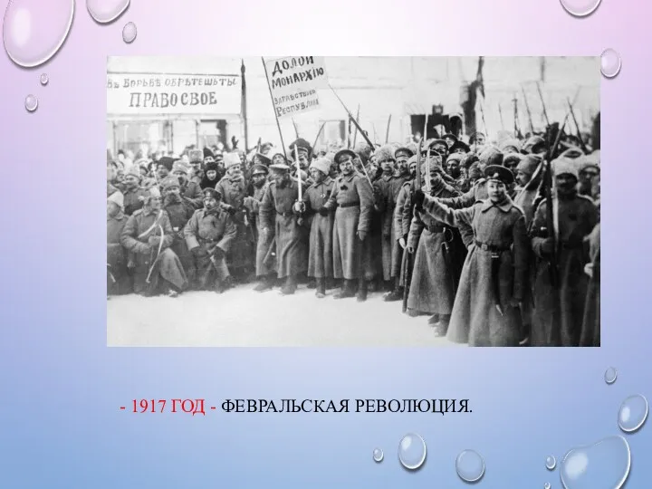 - 1917 ГОД - ФЕВРАЛЬСКАЯ РЕВОЛЮЦИЯ.