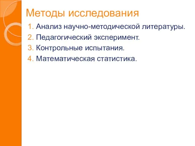 Методы исследования 1. Анализ научно-методической литературы. 2. Педагогический эксперимент. 3. Контрольные испытания. 4. Математическая статистика.