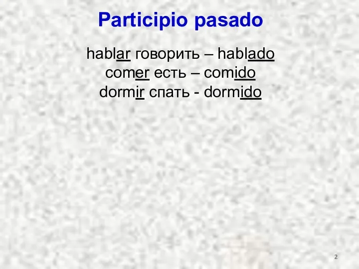 Participio pasado hablar говорить – hablado comer есть – comido dormir спать - dormido