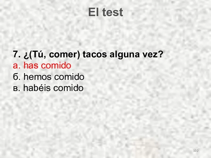 El test 7. ¿(Tú, comer) tacos alguna vez? а. has