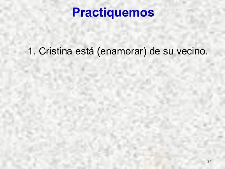 Practiquemos 1. Cristina está (enamorar) de su vecino.