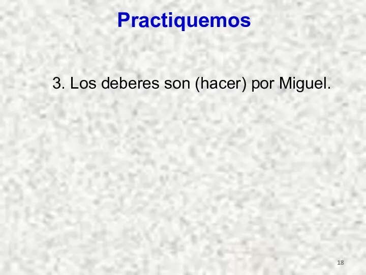 Practiquemos 3. Los deberes son (hacer) por Miguel.