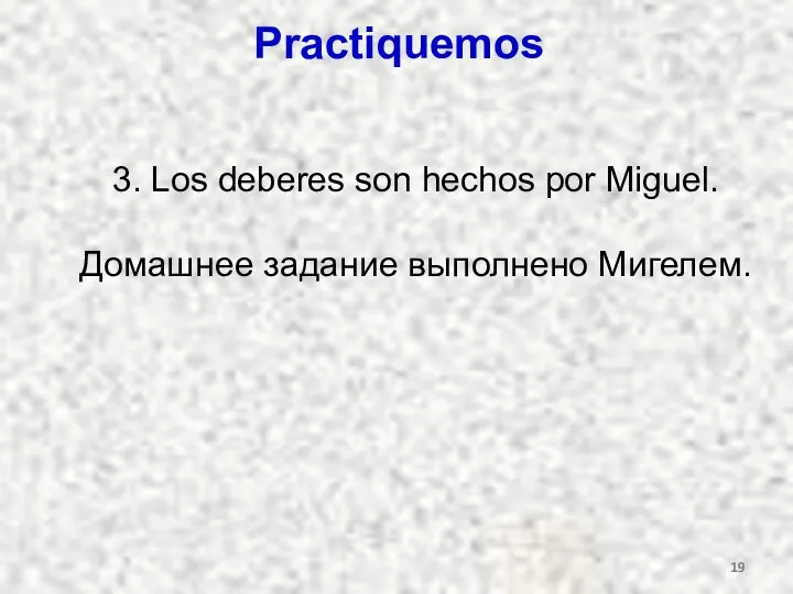 Practiquemos 3. Los deberes son hechos por Miguel. Домашнее задание выполнено Мигелем.